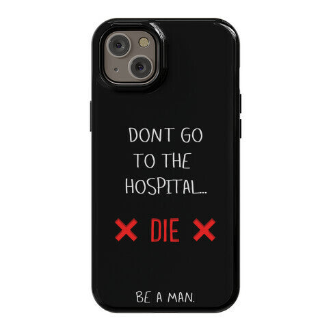 Don't Go to the Hospital... Die. Be a Man. Phone Case