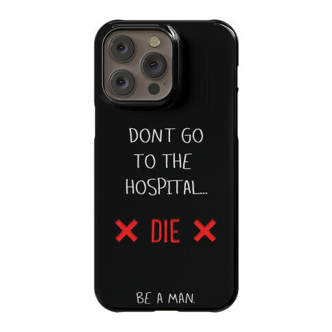 Don't Go to the Hospital... Die. Be a Man. Phone Case