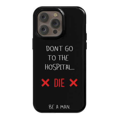 Don't Go to the Hospital... Die. Be a Man. Phone Case