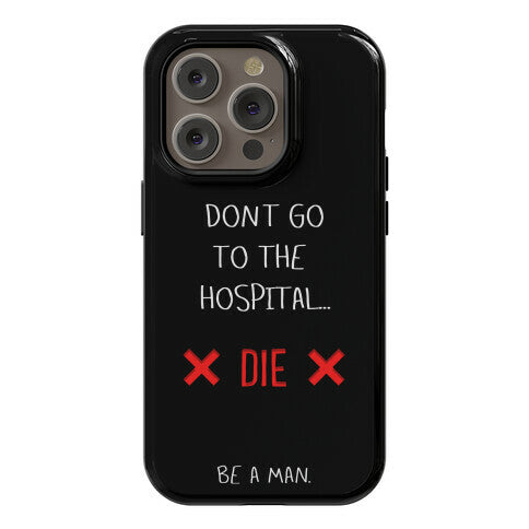 Don't Go to the Hospital... Die. Be a Man. Phone Case