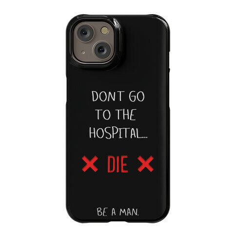 Don't Go to the Hospital... Die. Be a Man. Phone Case