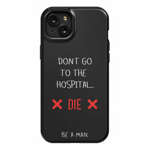 Don't Go to the Hospital... Die. Be a Man. Phone Case