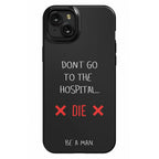 Don't Go to the Hospital... Die. Be a Man. Phone Case
