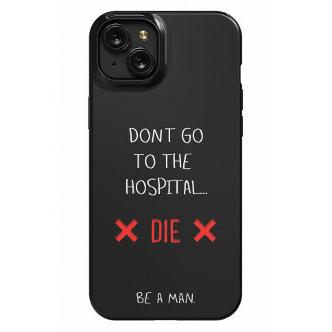 Don't Go to the Hospital... Die. Be a Man. Phone Case