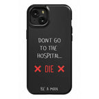 Don't Go to the Hospital... Die. Be a Man. Phone Case