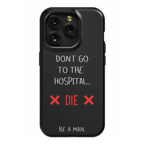 Don't Go to the Hospital... Die. Be a Man. Phone Case