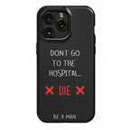 Don't Go to the Hospital... Die. Be a Man. Phone Case