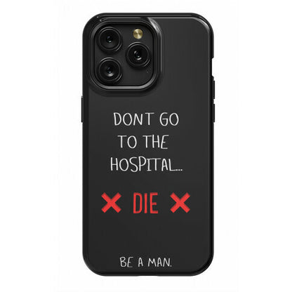 Don't Go to the Hospital... Die. Be a Man. Phone Case
