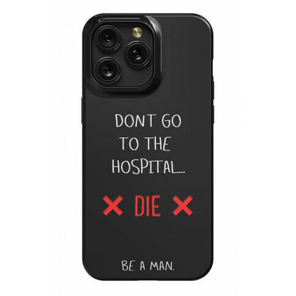 Don't Go to the Hospital... Die. Be a Man. Phone Case