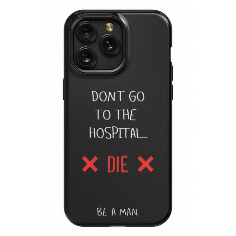 Don't Go to the Hospital... Die. Be a Man. Phone Case