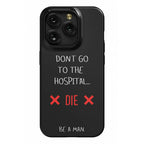 Don't Go to the Hospital... Die. Be a Man. Phone Case