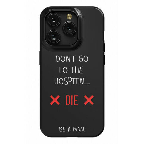 Don't Go to the Hospital... Die. Be a Man. Phone Case