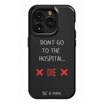 Don't Go to the Hospital... Die. Be a Man. Phone Case