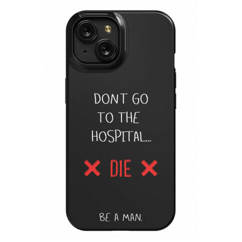 Don't Go to the Hospital... Die. Be a Man. Phone Case