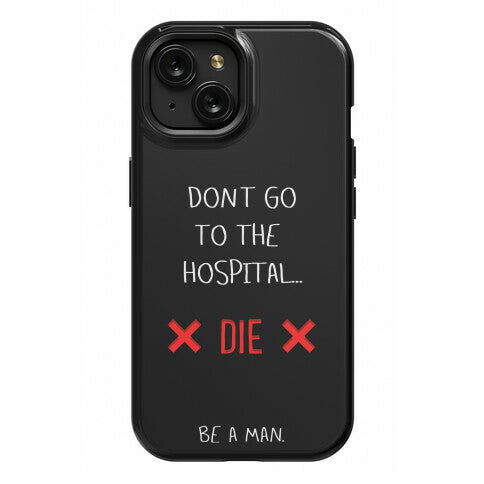 Don't Go to the Hospital... Die. Be a Man. Phone Case