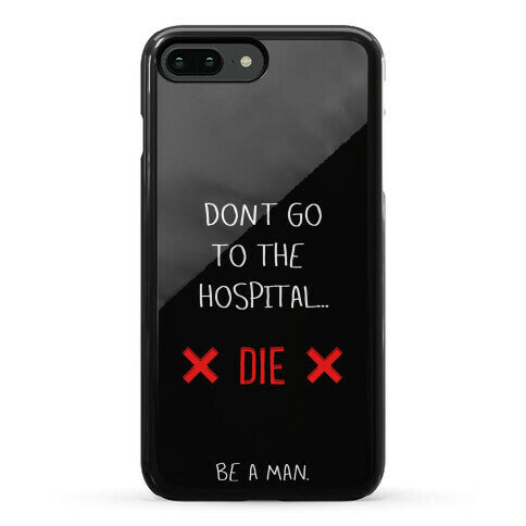 Don't Go to the Hospital... Die. Be a Man. Phone Case