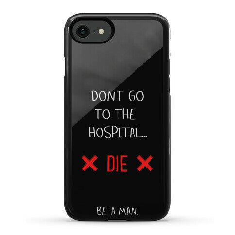 Don't Go to the Hospital... Die. Be a Man. Phone Case
