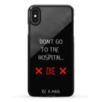 Don't Go to the Hospital... Die. Be a Man. Phone Case