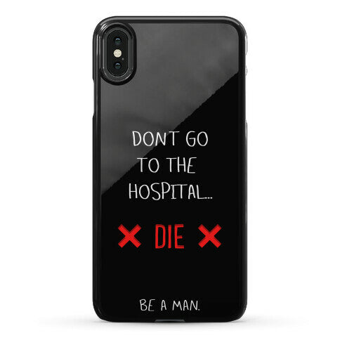 Don't Go to the Hospital... Die. Be a Man. Phone Case