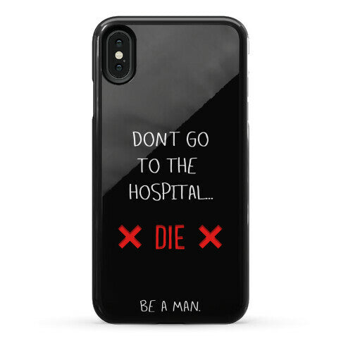 Don't Go to the Hospital... Die. Be a Man. Phone Case