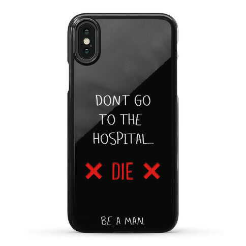 Don't Go to the Hospital... Die. Be a Man. Phone Case