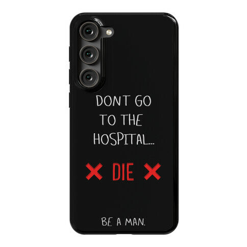 Don't Go to the Hospital... Die. Be a Man. Phone Case