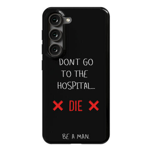 Don't Go to the Hospital... Die. Be a Man. Phone Case