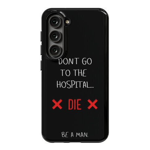 Don't Go to the Hospital... Die. Be a Man. Phone Case