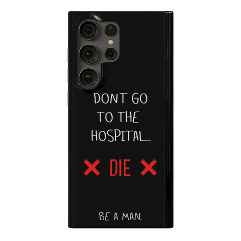 Don't Go to the Hospital... Die. Be a Man. Phone Case