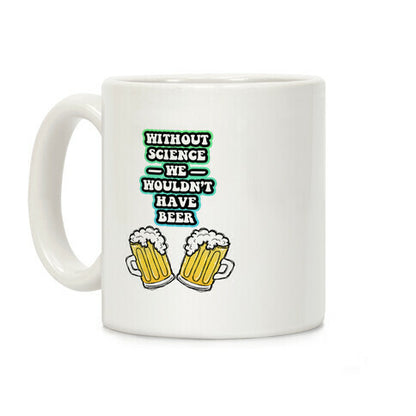 Without Science We Wouldn't Have Beer Coffee Mug