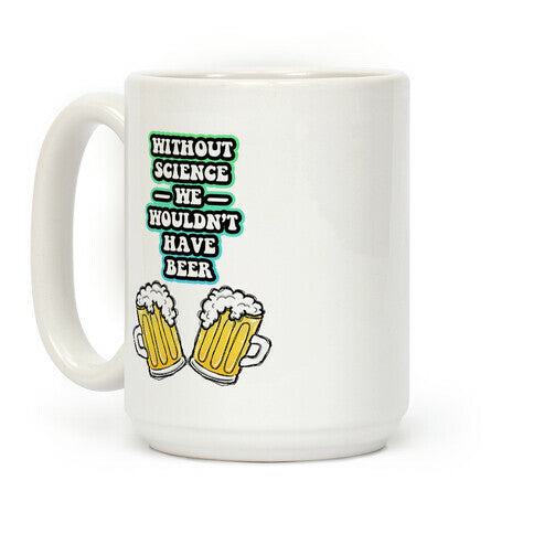 Without Science We Wouldn't Have Beer Coffee Mug