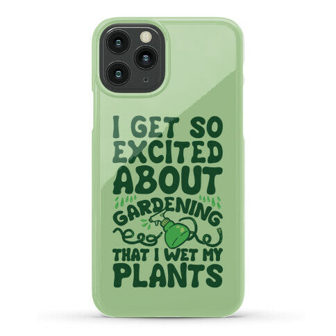 I Get So Excited About Gardening I Wet My Plants Phone Case