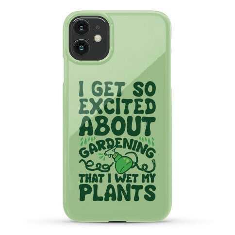 I Get So Excited About Gardening I Wet My Plants Phone Case