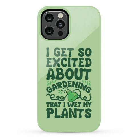 I Get So Excited About Gardening I Wet My Plants Phone Case