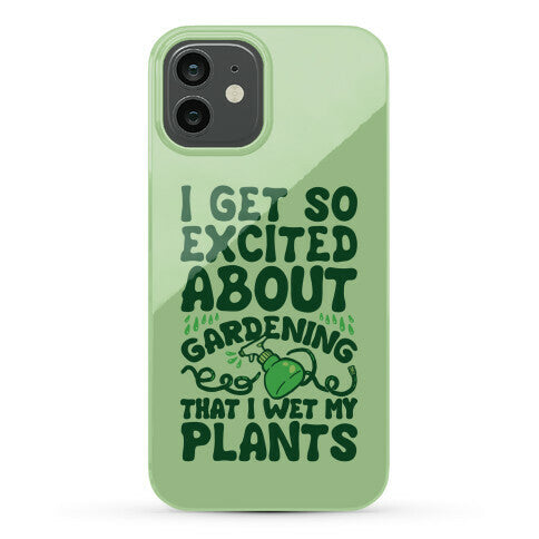 I Get So Excited About Gardening I Wet My Plants Phone Case