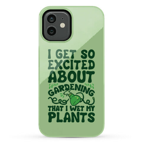 I Get So Excited About Gardening I Wet My Plants Phone Case