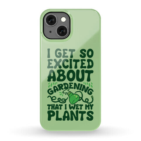 I Get So Excited About Gardening I Wet My Plants Phone Case