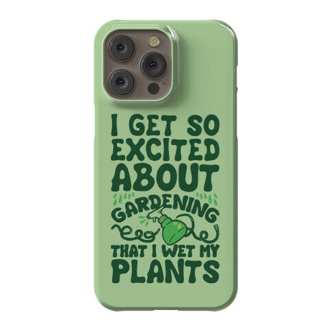 I Get So Excited About Gardening I Wet My Plants Phone Case