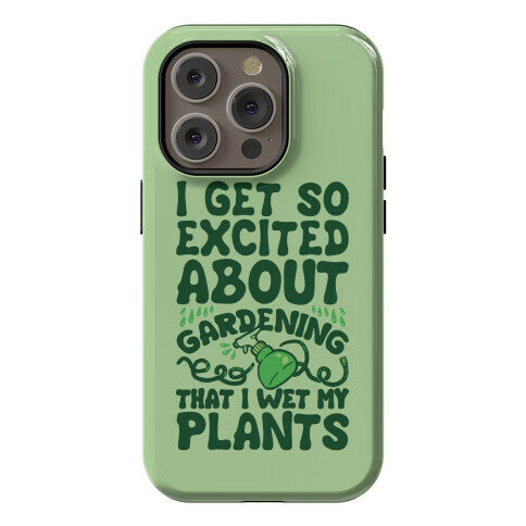 I Get So Excited About Gardening I Wet My Plants Phone Case