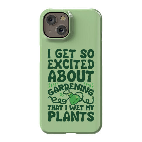 I Get So Excited About Gardening I Wet My Plants Phone Case