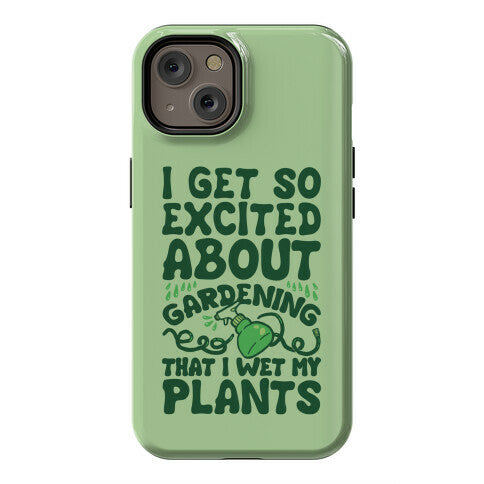 I Get So Excited About Gardening I Wet My Plants Phone Case