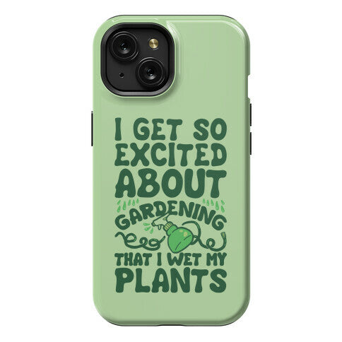 I Get So Excited About Gardening I Wet My Plants Phone Case