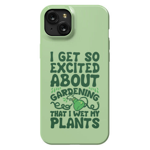 I Get So Excited About Gardening I Wet My Plants Phone Case