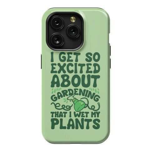 I Get So Excited About Gardening I Wet My Plants Phone Case