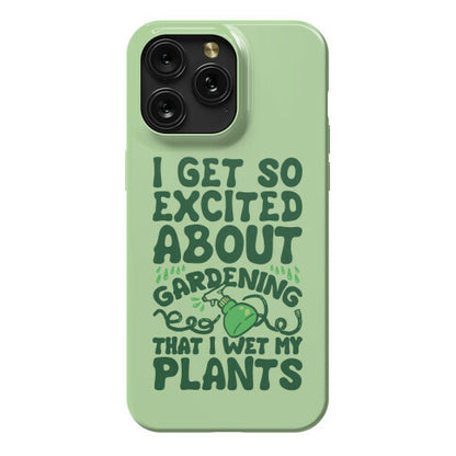 I Get So Excited About Gardening I Wet My Plants Phone Case