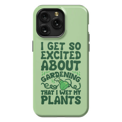 I Get So Excited About Gardening I Wet My Plants Phone Case
