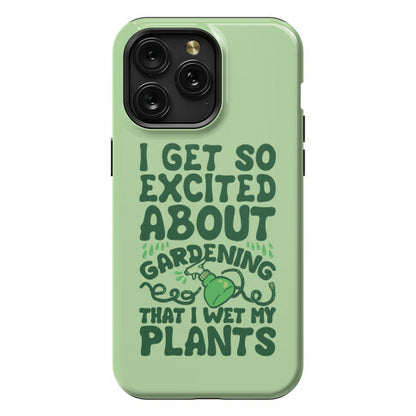 I Get So Excited About Gardening I Wet My Plants Phone Case