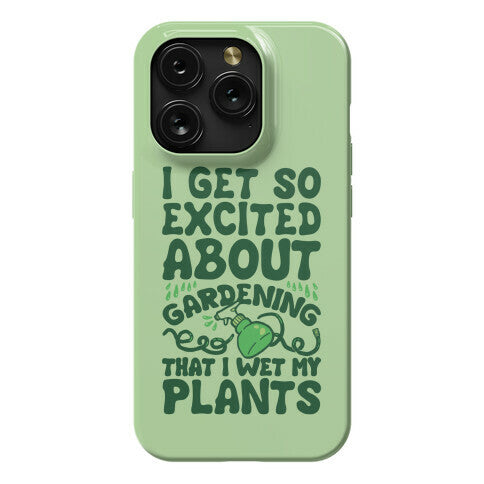 I Get So Excited About Gardening I Wet My Plants Phone Case