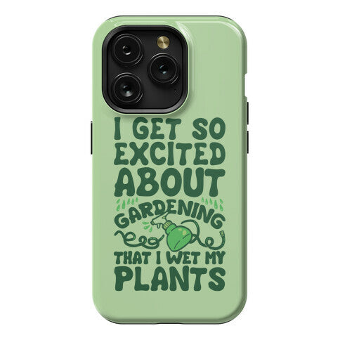 I Get So Excited About Gardening I Wet My Plants Phone Case