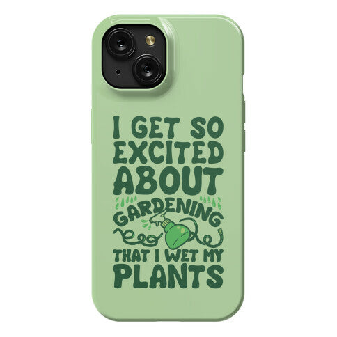 I Get So Excited About Gardening I Wet My Plants Phone Case